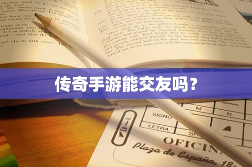 传奇手游能交友吗？