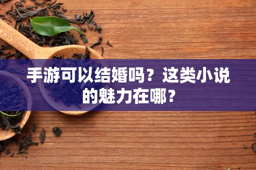 手游可以结婚吗？这类小说的魅力在哪？