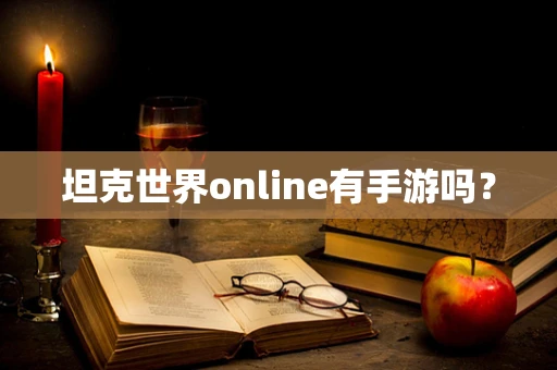 坦克世界online有手游吗？