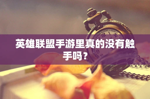 英雄联盟手游里真的没有触手吗？