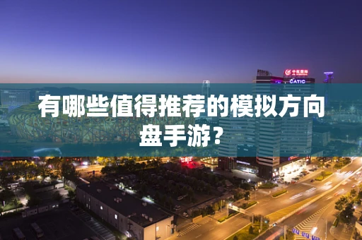 有哪些值得推荐的模拟方向盘手游？