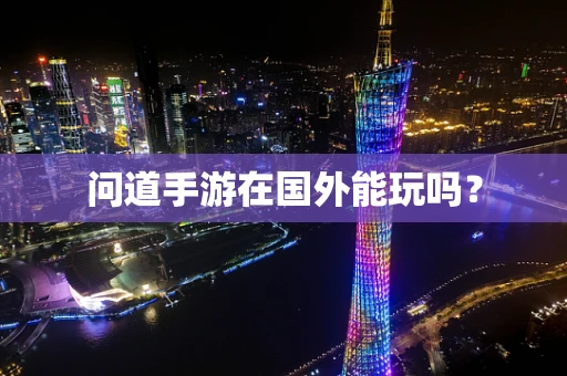 问道手游在国外能玩吗？