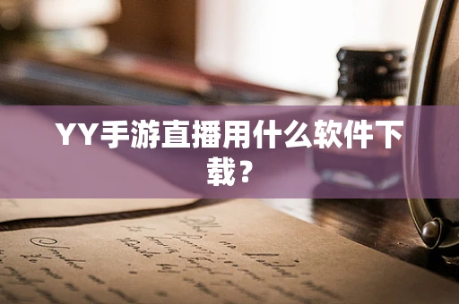 YY手游直播用什么软件下载？