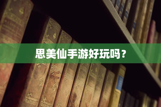 思美仙手游好玩吗？