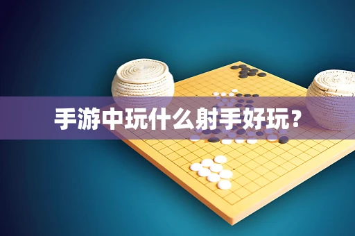 手游中玩什么射手好玩？