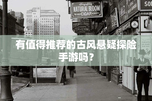 有值得推荐的古风悬疑探险手游吗？