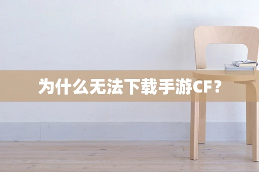 为什么无法下载手游CF？