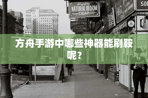 方舟手游中哪些神器能刷鞍呢？