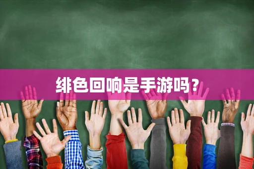 绯色回响是手游吗？