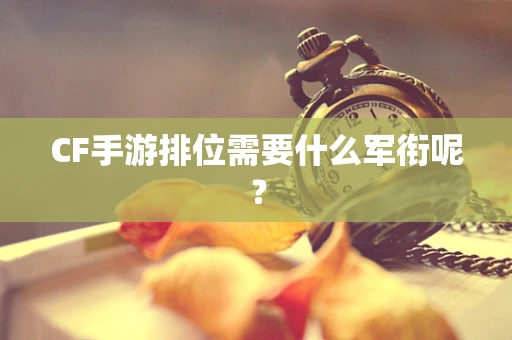 CF手游排位需要什么军衔呢？