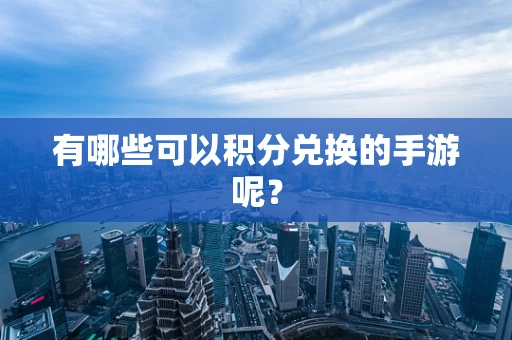 有哪些可以积分兑换的手游呢？
