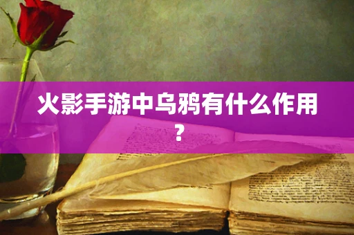 火影手游中乌鸦有什么作用？