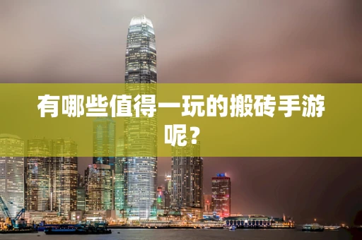 有哪些值得一玩的搬砖手游呢？