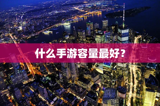 什么手游容量最好？