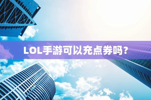 LOL手游可以充点券吗？