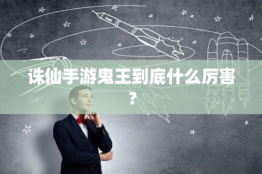 诛仙手游鬼王到底什么厉害？