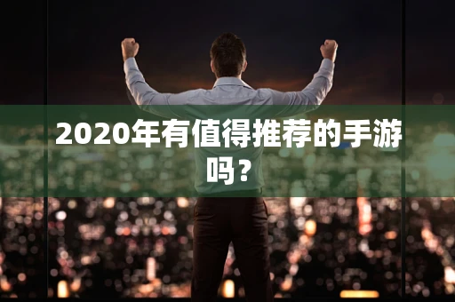 2020年有值得推荐的手游吗？