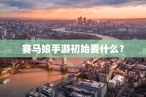 赛马娘手游初始要什么？