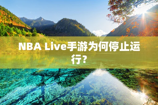 NBA Live手游为何停止运行？