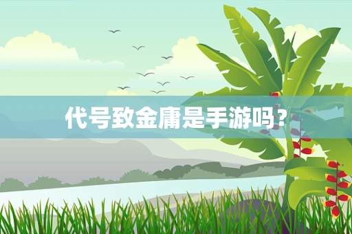 代号致金庸是手游吗？