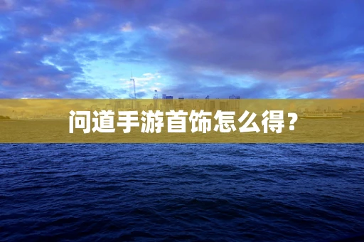 问道手游首饰怎么得？