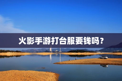 火影手游打台服要钱吗？
