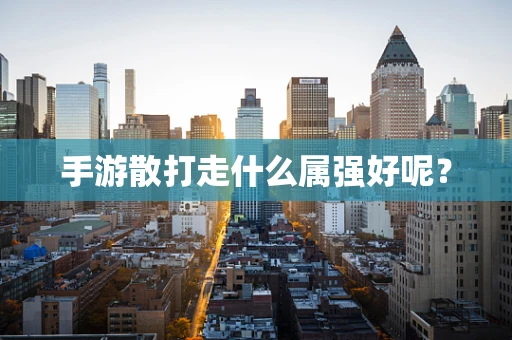 手游散打走什么属强好呢？