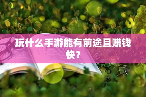 玩什么手游能有前途且赚钱快？