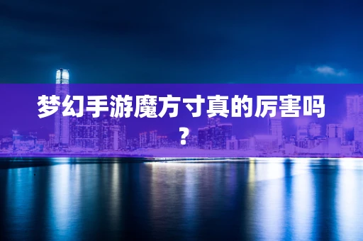 梦幻手游魔方寸真的厉害吗？
