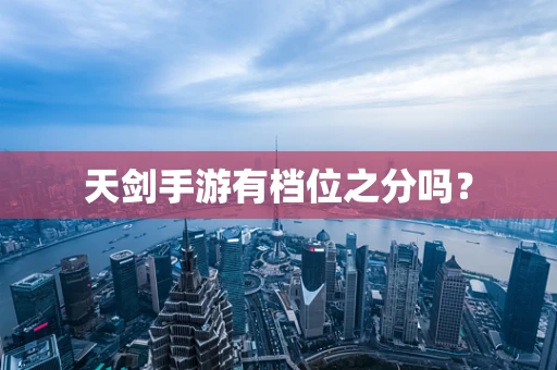 天剑手游有档位之分吗？