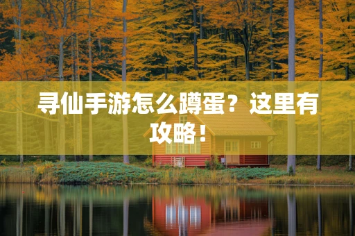 寻仙手游怎么蹲蛋？这里有攻略！