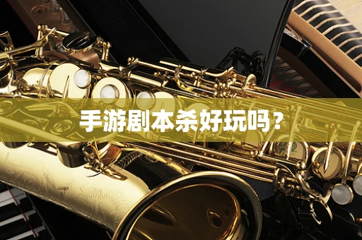 手游剧本杀好玩吗？