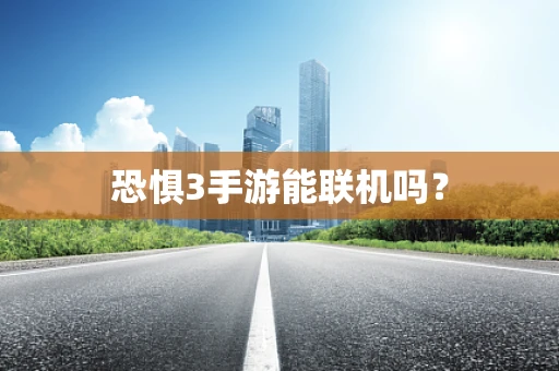 恐惧3手游能联机吗？