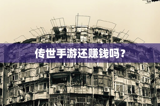 传世手游还赚钱吗？