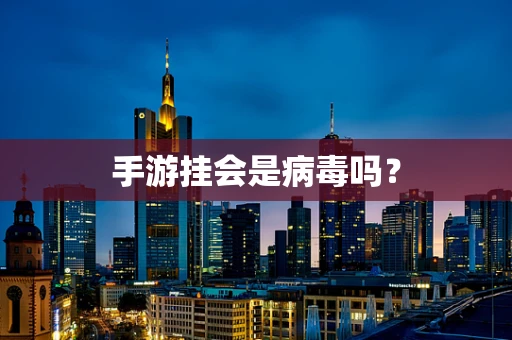 手游挂会是病毒吗？