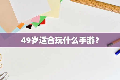 49岁适合玩什么手游？