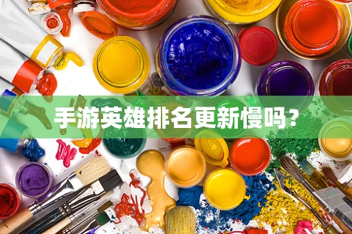 手游英雄排名更新慢吗？