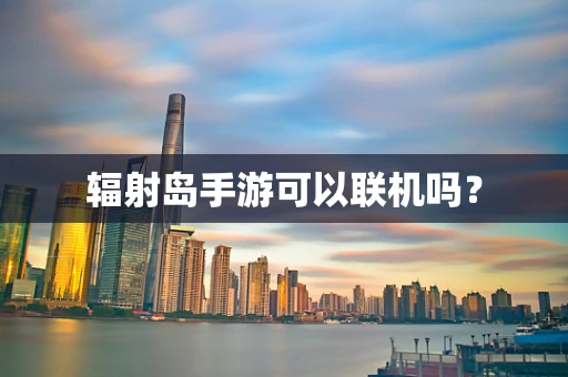 辐射岛手游可以联机吗？