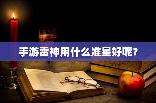 手游雷神用什么准星好呢？