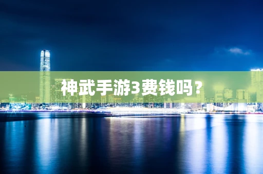 神武手游3费钱吗？