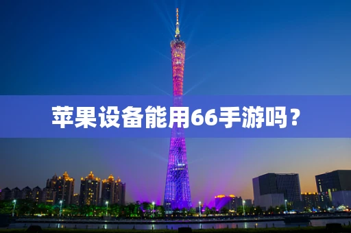 苹果设备能用66手游吗？