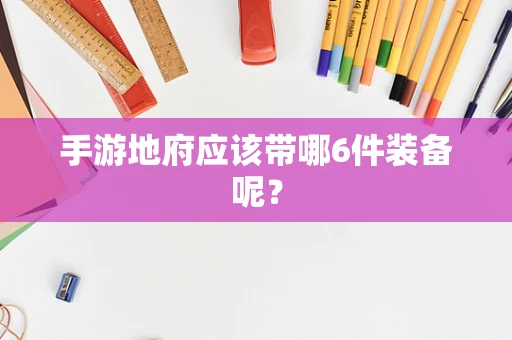 手游地府应该带哪6件装备呢？