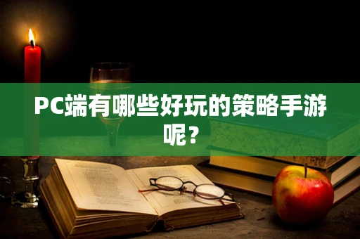 PC端有哪些好玩的策略手游呢？