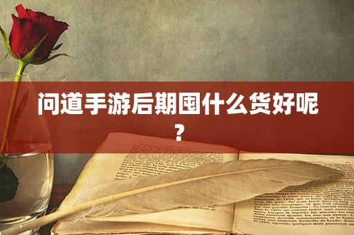 问道手游后期囤什么货好呢？