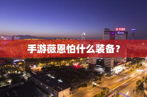 手游薇恩怕什么装备？