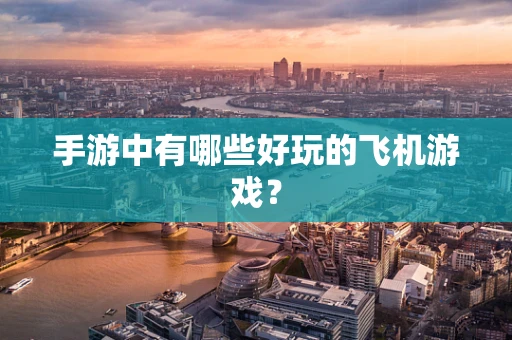 手游中有哪些好玩的飞机游戏？