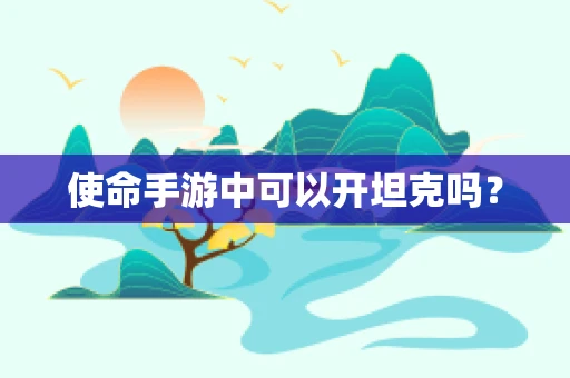使命手游中可以开坦克吗？