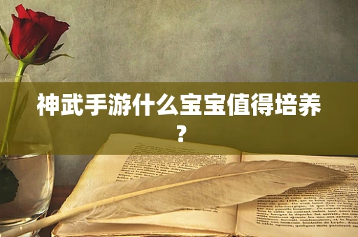 神武手游什么宝宝值得培养？