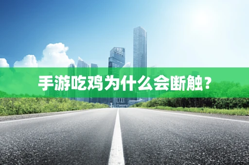 手游吃鸡为什么会断触？