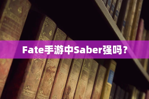 Fate手游中Saber强吗？